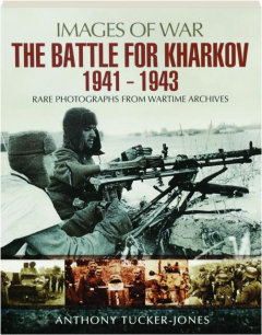 THE BATTLE FOR KHARKOV 1941-1943: Images of War