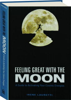 FEELING GREAT WITH THE MOON: A Guide to Activating Your Cosmic Energies