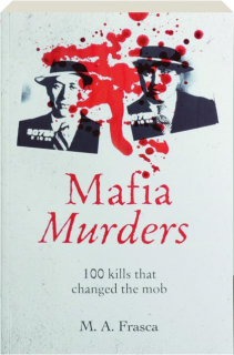MAFIA MURDERS: 100 Kills That Changed the Mob