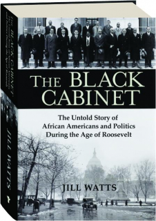 THE BLACK CABINET: The Untold Story of African Americans and Politics During the Age of Roosevelt