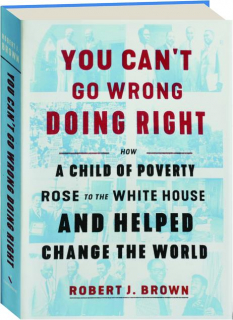 YOU CAN'T GO WRONG DOING RIGHT: How a Child of Poverty Rose to the White House and Helped Change the World