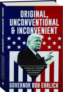 ORIGINAL, UNCONVENTIONAL & INCONVENIENT: Donald J. Trump and His MAGA Movement