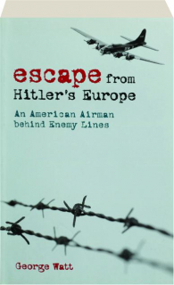 ESCAPE FROM HITLER'S EUROPE: An American Airman Behind Enemy Lines