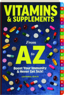 VITAMINS & SUPPLEMENTS FROM A TO Z: Boost Your Immunity & Never Get Sick!