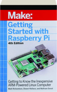 MAKE: Getting Started with Raspberry Pi, 4th Edition