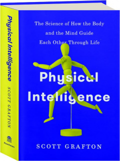 PHYSICAL INTELLIGENCE: The Science of How the Body and the Mind Guide Each Other Through Life