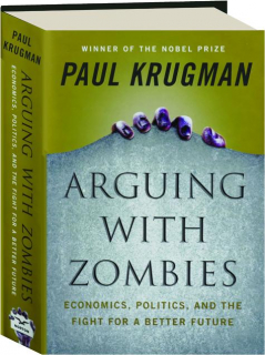 ARGUING WITH ZOMBIES: Economics, Politics, and the Fight for a Better Future