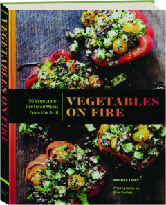 VEGETABLES ON FIRE: 50 Vegetable-Centered Meals from the Grill