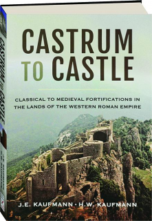 CASTRUM TO CASTLE: Classical to Medieval Fortifications in the Lands of the Western Roman Empire