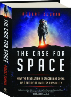 THE CASE FOR SPACE: How the Revolution in Spaceflight Opens Up a Future of Limitless Possibility