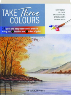 TAKE THREE COLOURS: 25 Quick and Easy Watercolour Projects Using Just 3 Brushes and 3 Tubes of Paint
