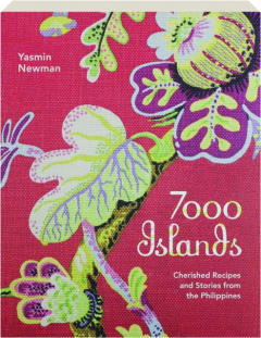 7000 ISLANDS: Cherished Recipes and Stories from the Philippines
