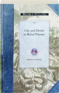LIFE AND DEATH IN REBEL PRISONS