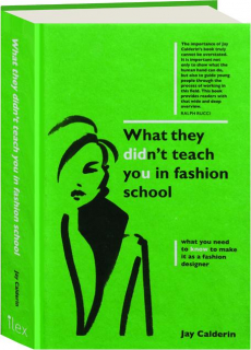 WHAT THEY DIDN'T TEACH YOU IN FASHION SCHOOL: What You Need to Know to Make It as a Fashion Designer