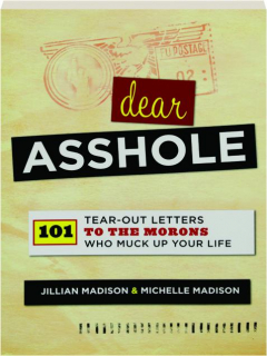 DEAR ASSHOLE: 101 Tear-Out Letters to the Morons Who Muck Up Your Life