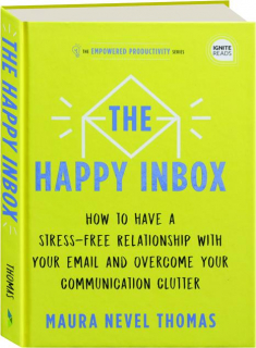 THE HAPPY INBOX: How to Have a Stress-Free Relationship with Your Email and Overcome Your Communication Clutter
