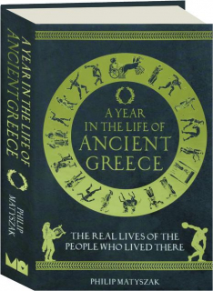 A YEAR IN THE LIFE OF ANCIENT GREECE: The Real Lives of the People Who Lived There