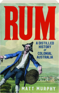 RUM: A Distilled History of Colonial Australia