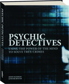 PSYCHIC DETECTIVES: Using the Power of the Mind to Solve True Crimes