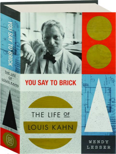 YOU SAY TO BRICK: The Life of Louis Kahn