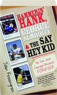 HAMMERIN' HANK, GEORGE ALMIGHTY & THE SAY HEY KID: The Year That Changed Baseball Forever