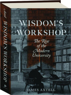 WISDOM'S WORKSHOP: The Rise of the Modern University