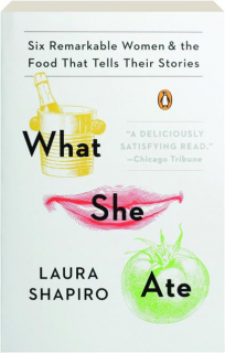WHAT SHE ATE: Six Remarkable Women & the Food That Tells Their Stories