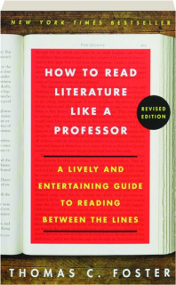 HOW TO READ LITERATURE LIKE A PROFESSOR: A Lively and Entertaining Guide to Reading Between the Lines