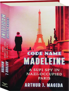 CODE NAME MADELEINE: A Sufi Spy in Nazi-Occupied Paris