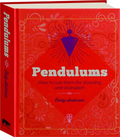 PENDULUMS: How to Use Them for Dowsing and Divination