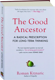 THE GOOD ANCESTOR: A Radical Prescription for Long-Term Thinking