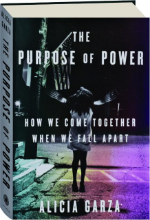 THE PURPOSE OF POWER: How We Come Together When We Fall Apart