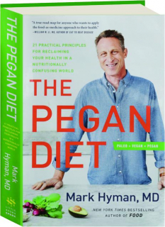 THE PEGAN DIET: 21 Practical Principles for Reclaiming Your Health in a Nutritionally Confusing World