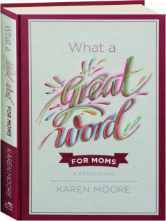 WHAT A GREAT WORD FOR MOMS: A Devotional