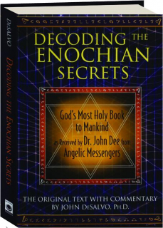 DECODING THE ENOCHIAN SECRETS: God's Most Holy Book to Mankind as Received by Dr. John Dee from Angelic Messengers