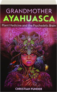 GRANDMOTHER AYAHUASCA: Plant Medicine and the Psychedelic Brain