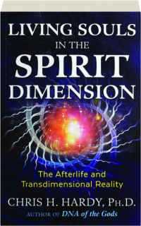 LIVING SOULS IN THE SPIRIT DIMENSION: The Afterlife and Transdimensional Reality