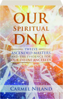 OUR SPIRITUAL DNA: Twelve Ascended Masters and the Evidence for Our Divine Ancestry