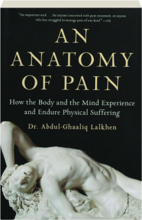 AN ANATOMY OF PAIN: How the Body and the Mind Experience and Endure Physical Suffering