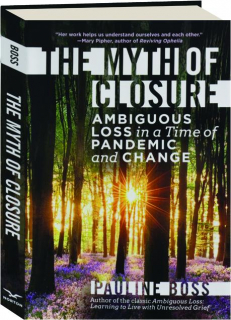 THE MYTH OF CLOSURE: Ambiguous Loss in a Time of Pandemic and Change