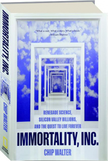 IMMORTALITY, INC: Renegade Science, Silicon Valley Billions, and the Quest to Live Forever