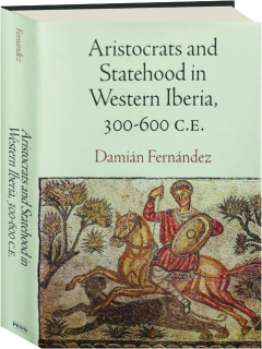 ARISTOCRATS AND STATEHOOD IN WESTERN IBERIA, 300-600 C.E