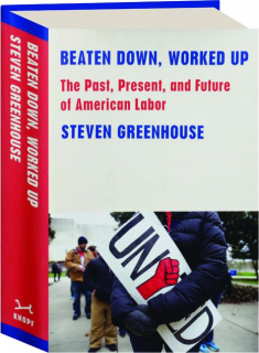BEATEN DOWN, WORKED UP: The Past, Present, and Future of American Labor