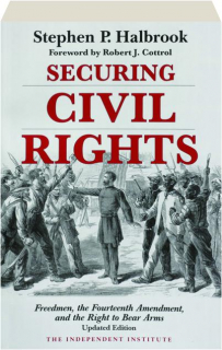 SECURING CIVIL RIGHTS: Freedmen, the Fourteenth Amendment, and the Right to Bear Arms