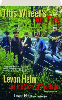 THIS WHEEL'S ON FIRE: Levon Helm and the Story of The Band