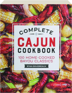 COMPLETE CAJUN COOKBOOK: 100 Home-Cooked Bayou Classics