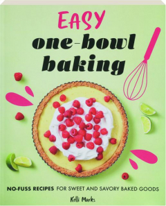 EASY ONE-BOWL BAKING: No-Fuss Recipes for Sweet and Savory Baked Goods