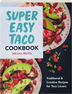 SUPER EASY TACO COOKBOOK: Traditional & Creative Recipes for Taco Lovers