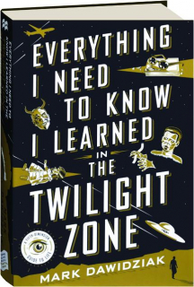 EVERYTHING I NEED TO KNOW I LEARNED IN <I>THE TWILIGHT ZONE</I>