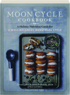 THE MOON CYCLE COOKBOOK: A Holistic Nutrition Guide for a Well-Balanced Menstrual Cycle